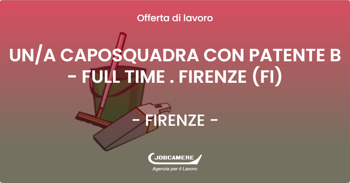 OFFERTA LAVORO - UNA CAPOSQUADRA CON PATENTE B - FULL TIME . FIRENZE (FI) - FIRENZE