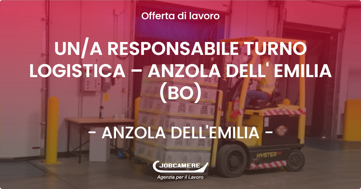 OFFERTA LAVORO - UN/A RESPONSABILE TURNO LOGISTICA – ANZOLA DELL' EMILIA (BO) - ANZOLA DELL'EMILIA (BO)