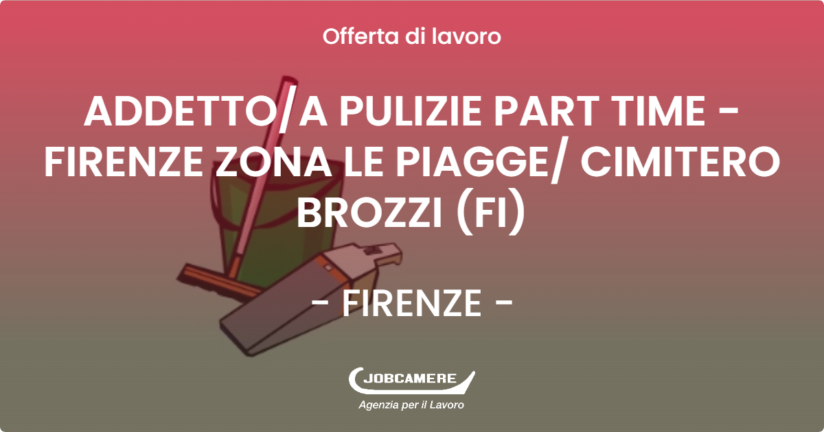 OFFERTA LAVORO - ADDETTO/A PULIZIE PART TIME - FIRENZE ZONA LE PIAGGE/ CIMITERO BROZZI (FI) - FIRENZE (FI)