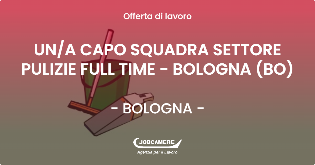 OFFERTA LAVORO - UNA CAPO SQUADRA SETTORE PULIZIE FULL TIME - BOLOGNA (BO) - BOLOGNA