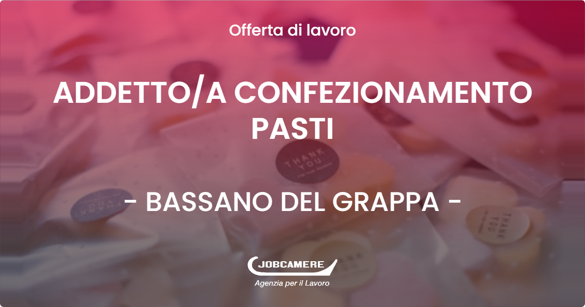 OFFERTA LAVORO - ADDETTO/A CONFEZIONAMENTO PASTI - BASSANO DEL GRAPPA (VI)