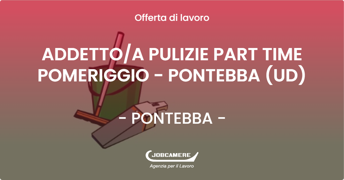 OFFERTA LAVORO - ADDETTOA PULIZIE PART TIME POMERIGGIO - PONTEBBA (UD) - PONTEBBA