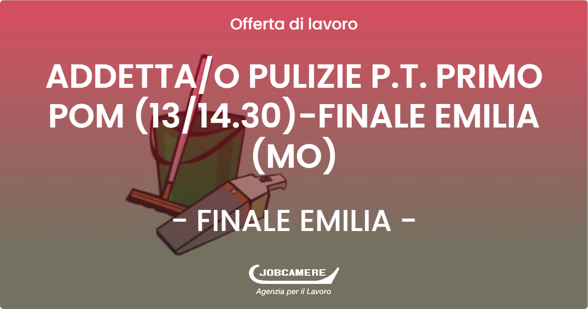 OFFERTA LAVORO - ADDETTA/O PULIZIE P.T. PRIMO POM (13/14.30)-FINALE EMILIA (MO) - FINALE EMILIA (MO)