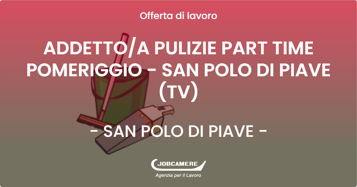 OFFERTA LAVORO - ADDETTOA PULIZIE PART TIME POMERIGGIO - SAN POLO DI PIAVE (TV) - SAN POLO DI PIAVE