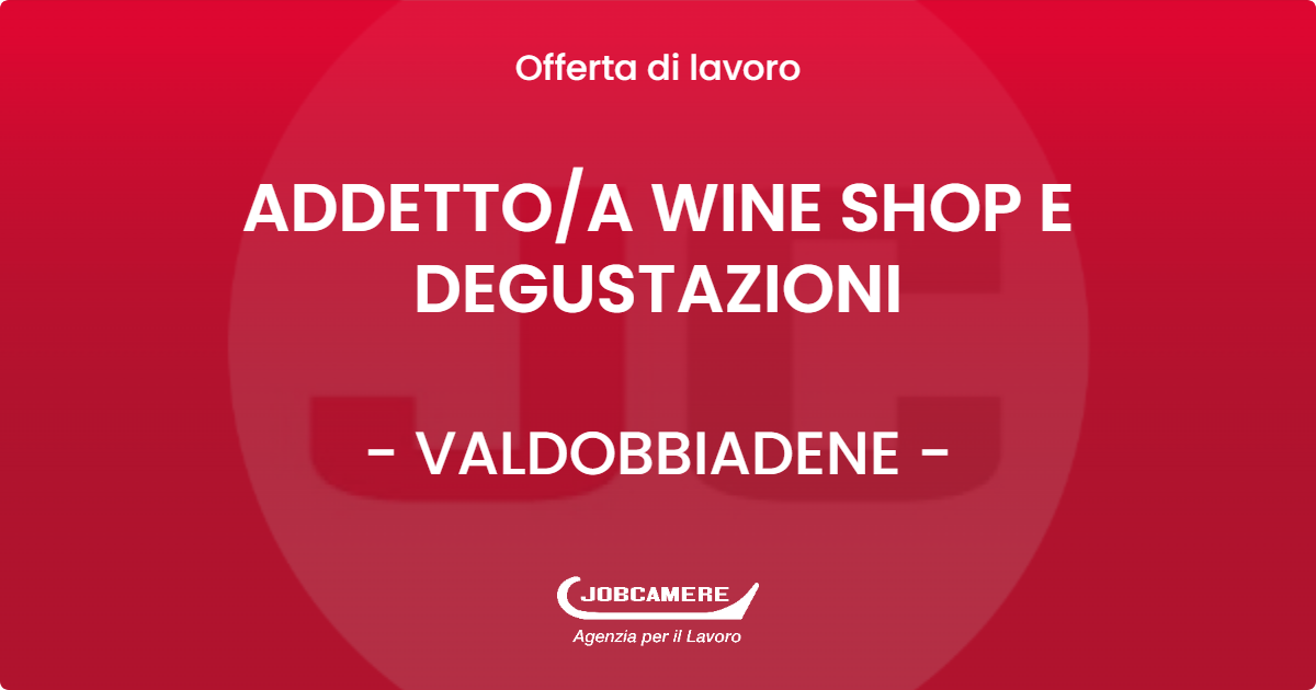 OFFERTA LAVORO - ADDETTO/A WINE SHOP E DEGUSTAZIONI - VALDOBBIADENE (TV)