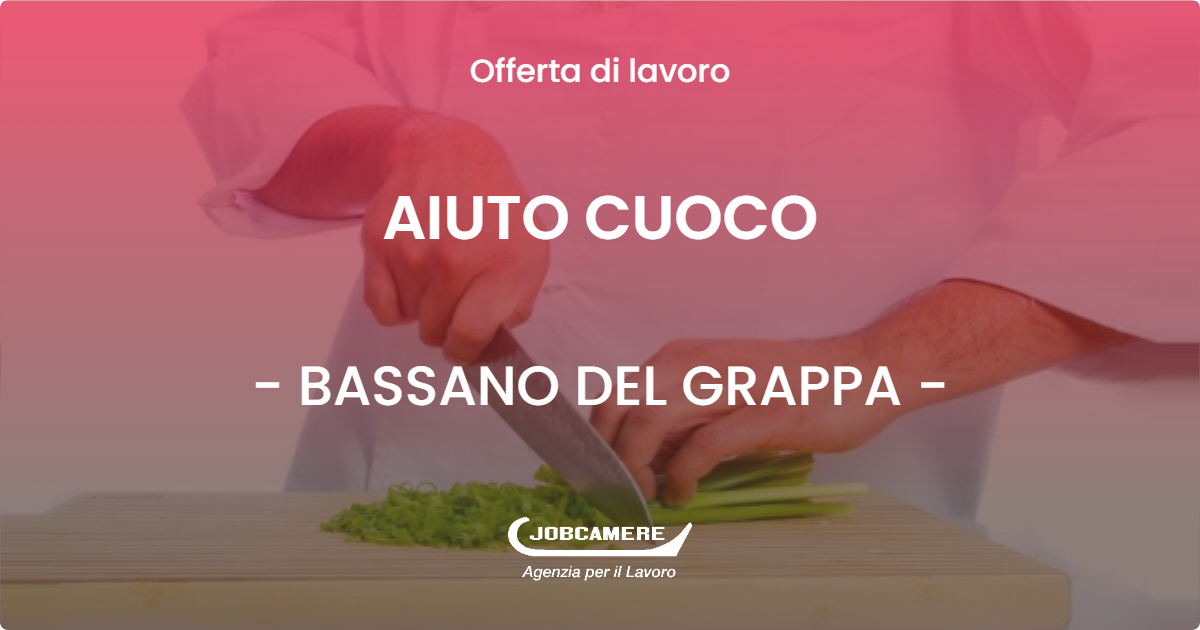 OFFERTA LAVORO - AIUTO CUOCO - BASSANO DEL GRAPPA