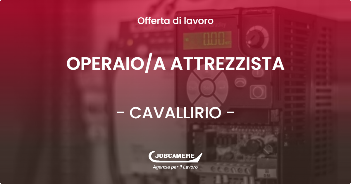 OFFERTA LAVORO - OPERAIO/A ATTREZZISTA - CAVALLIRIO (NO)