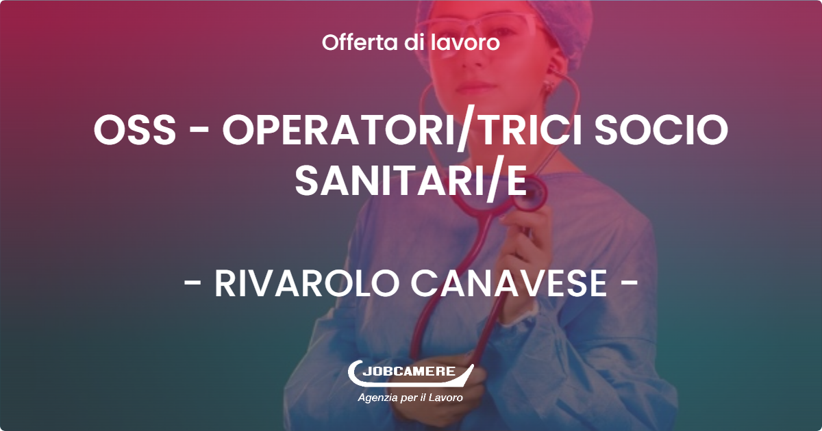 OFFERTA LAVORO - OSS - OPERATORITRICI SOCIO SANITARIE - RIVAROLO CANAVESE