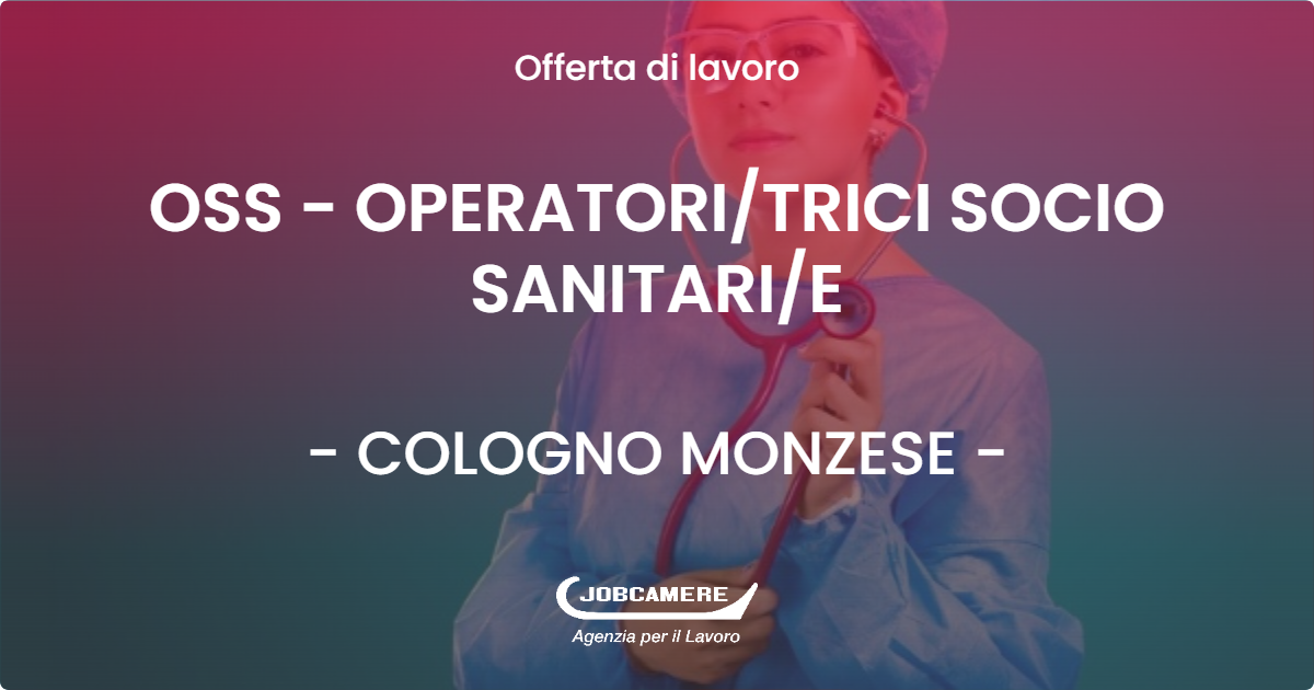 OFFERTA LAVORO - OSS - OPERATORI/TRICI SOCIO SANITARI/E - COLOGNO MONZESE (MI)