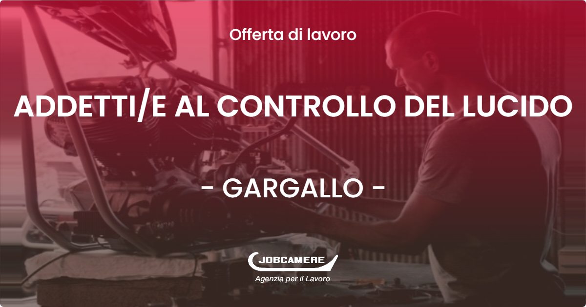 OFFERTA LAVORO - ADDETTIE AL CONTROLLO DEL LUCIDO - GARGALLO