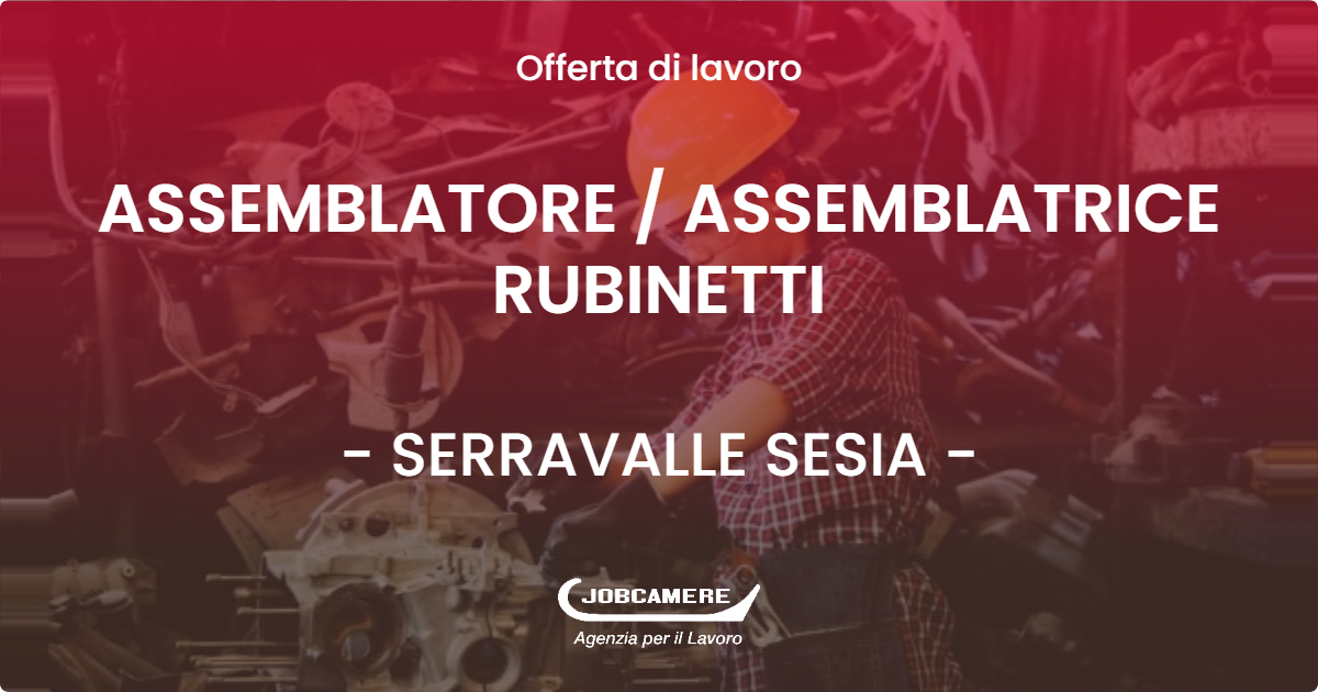 OFFERTA LAVORO - ASSEMBLATORE / ASSEMBLATRICE RUBINETTI - SERRAVALLE SESIA (VC)