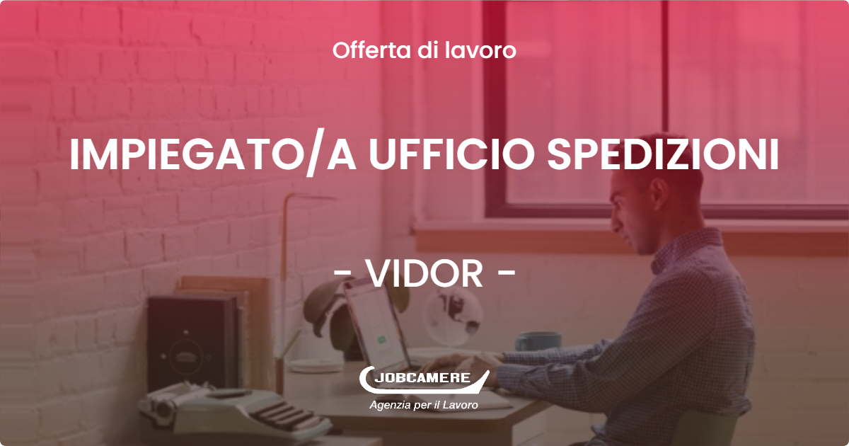 OFFERTA LAVORO - IMPIEGATO/A UFFICIO SPEDIZIONI - VIDOR (TV)