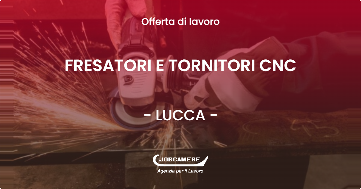 OFFERTA LAVORO - FRESATORI E TORNITORI CNC - LUCCA (LU)