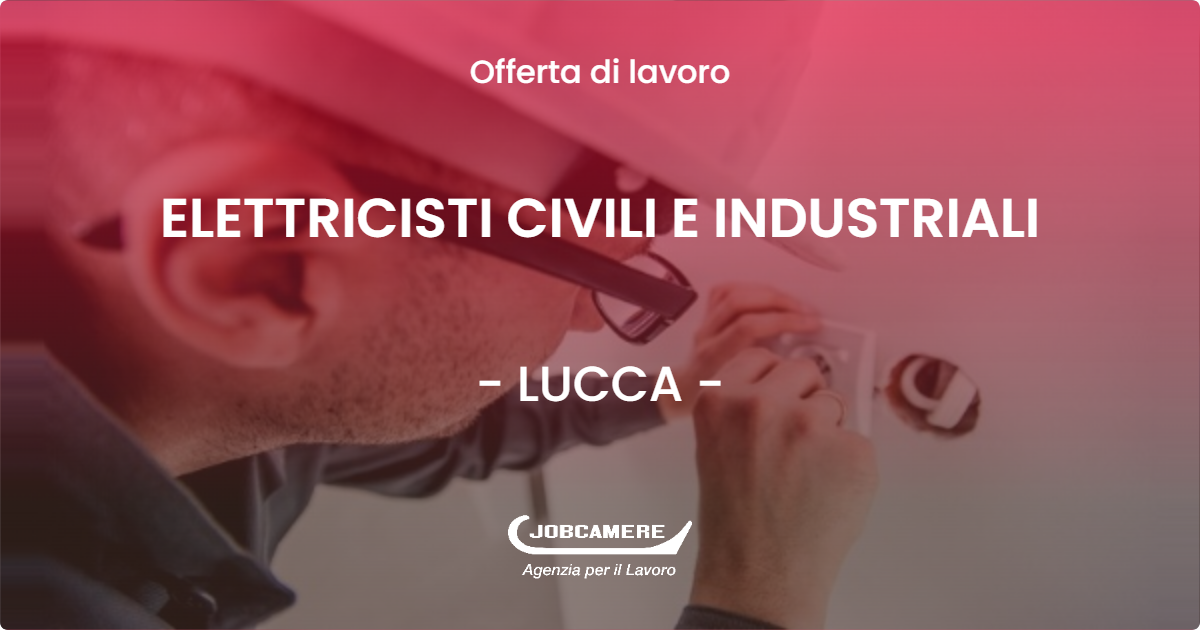 OFFERTA LAVORO - ELETTRICISTI CIVILI E INDUSTRIALI - LUCCA (LU)