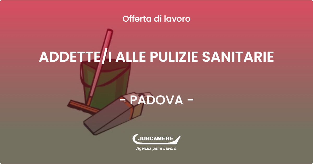 OFFERTA LAVORO - ADDETTE/I ALLE PULIZIE SANITARIE - PADOVA (PD)