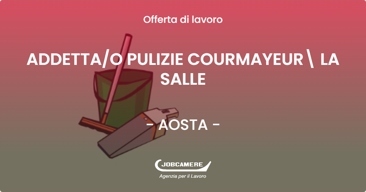 OFFERTA LAVORO - ADDETTA/O PULIZIE COURMAYEUR\ LA SALLE - AOSTA (AO)