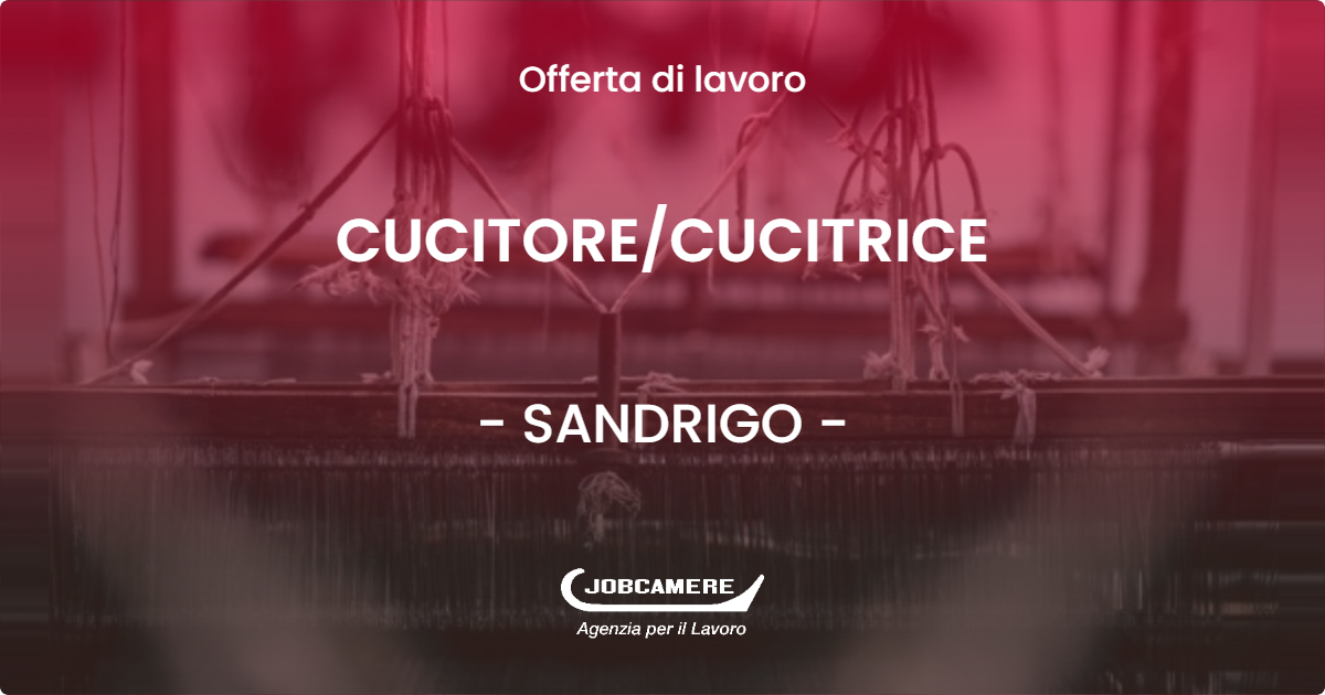 OFFERTA LAVORO - CUCITORECUCITRICE - SANDRIGO