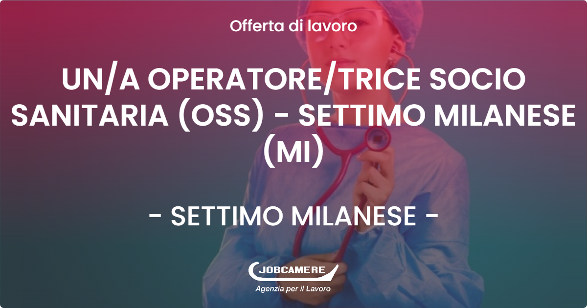 OFFERTA LAVORO - UN/A OPERATORE/TRICE SOCIO SANITARIA (OSS) - SETTIMO MILANESE (MI) - SETTIMO MILANESE (MI)