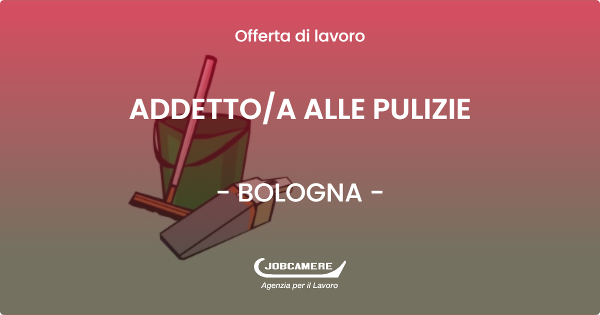 OFFERTA LAVORO - ADDETTO/A ALLE PULIZIE - BOLOGNA (BO)