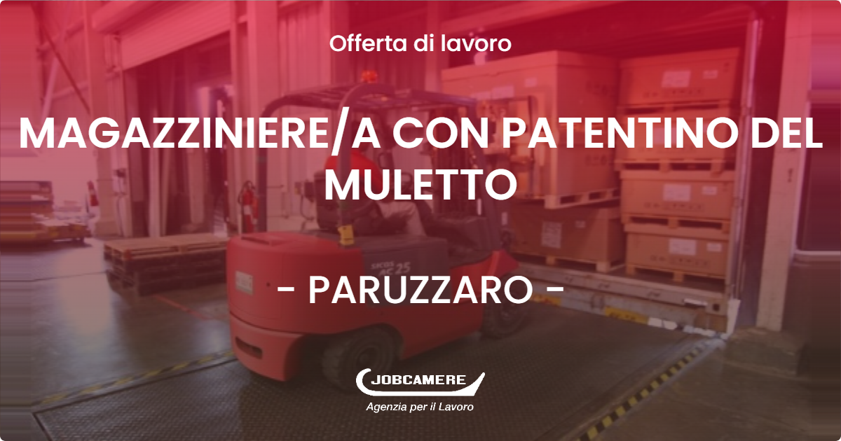 OFFERTA LAVORO - MAGAZZINIEREA CON PATENTINO DEL MULETTO - PARUZZARO