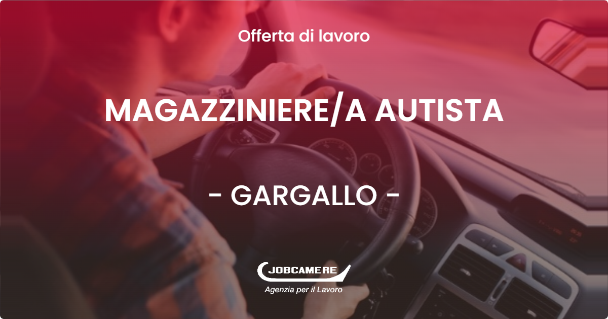 OFFERTA LAVORO - MAGAZZINIEREA AUTISTA - GARGALLO