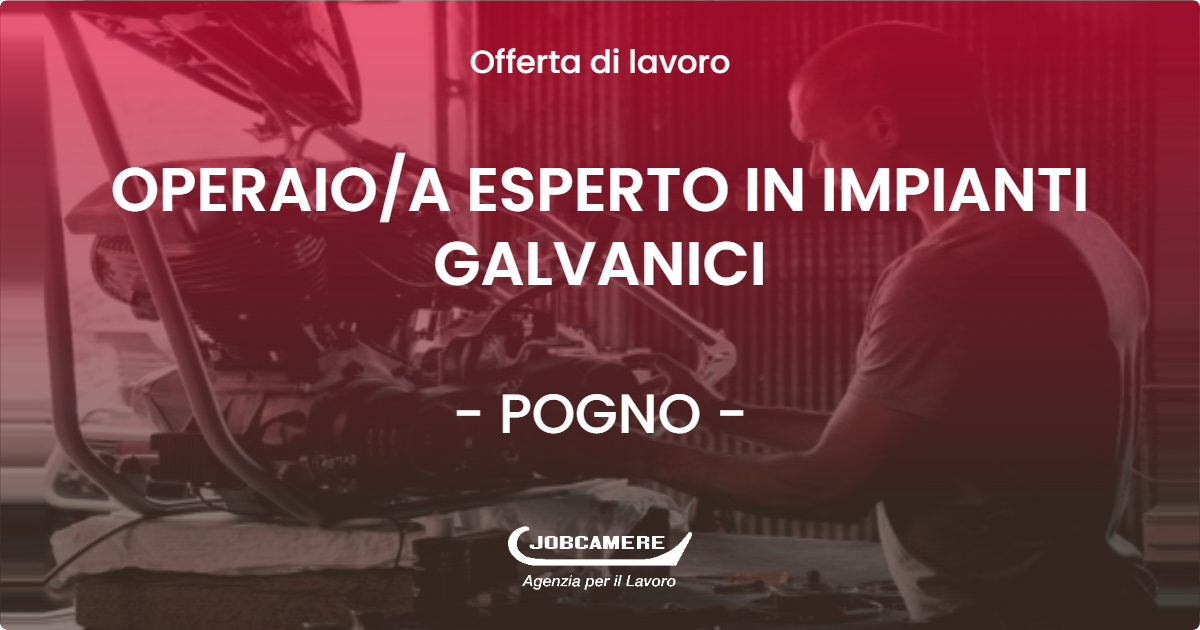 OFFERTA LAVORO - OPERAIOA ESPERTO IN IMPIANTI GALVANICI - POGNO