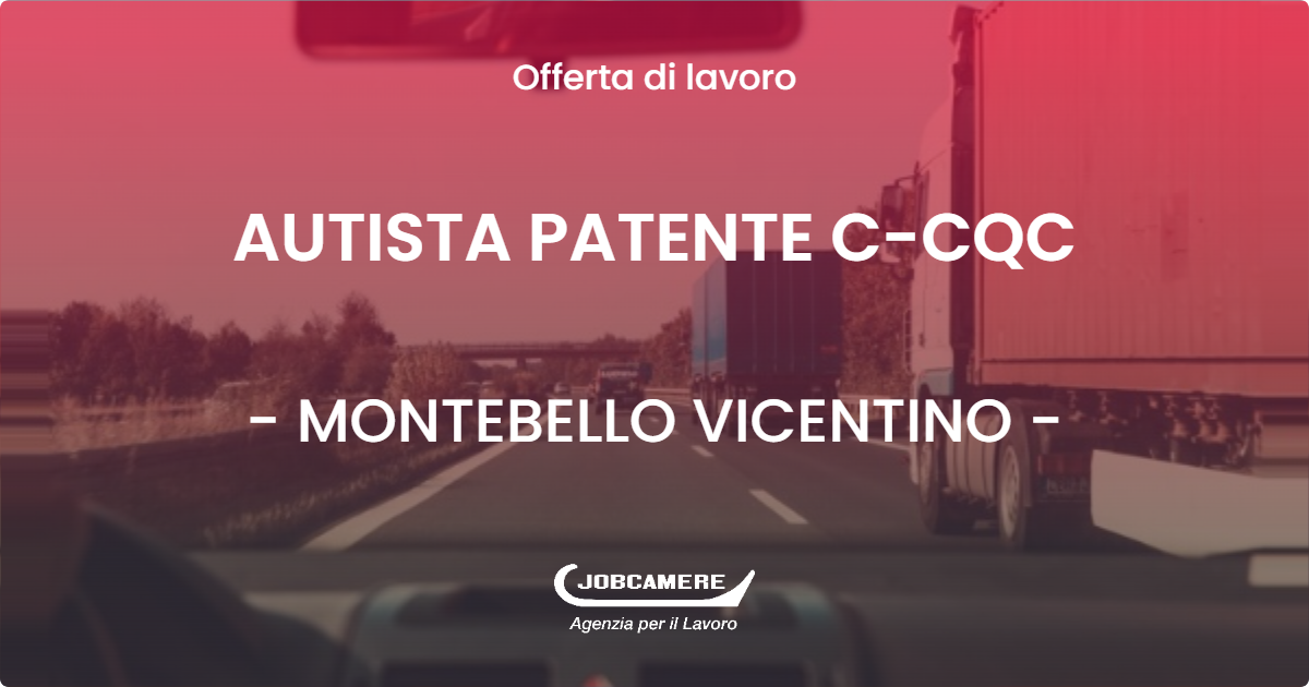 OFFERTA LAVORO - AUTISTA PATENTE C-CQC - MONTEBELLO VICENTINO