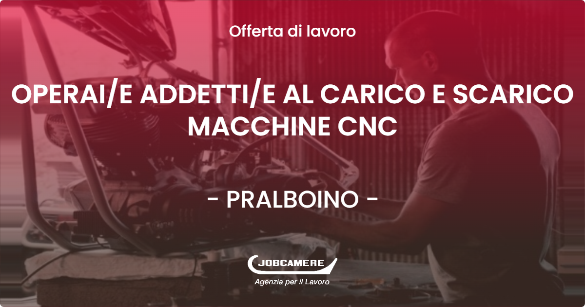 OFFERTA LAVORO - OPERAI/E ADDETTI/E AL CARICO E SCARICO MACCHINE CNC - PRALBOINO (BS)