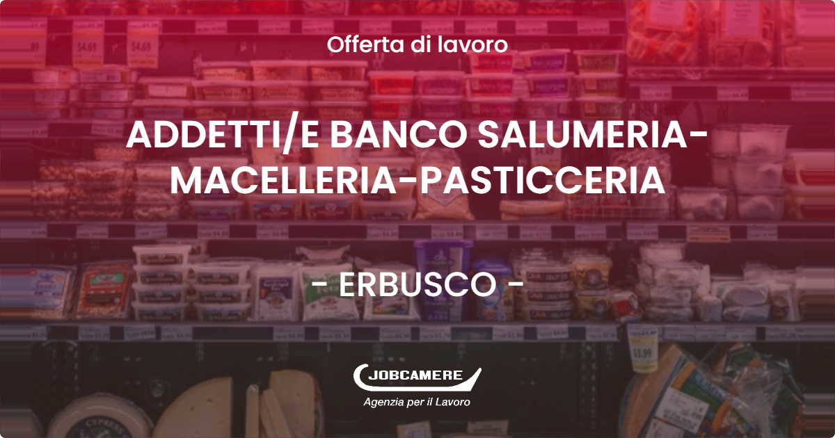 OFFERTA LAVORO - ADDETTI/E BANCO SALUMERIA-MACELLERIA-PASTICCERIA - ERBUSCO (BS)