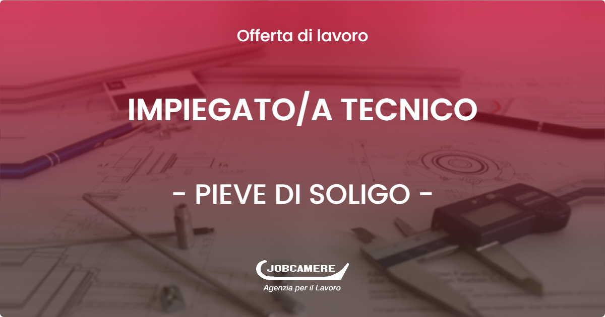 OFFERTA LAVORO - IMPIEGATOA TECNICO - PIEVE DI SOLIGO