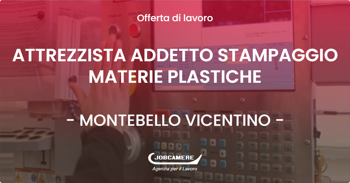 OFFERTA LAVORO - ATTREZZISTA ADDETTO STAMPAGGIO MATERIE PLASTICHE - MONTEBELLO VICENTINO