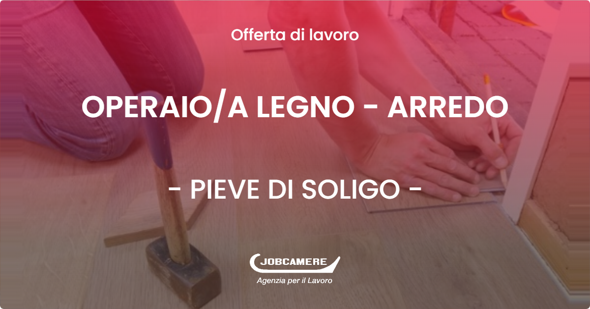 OFFERTA LAVORO - OPERAIOA LEGNO - ARREDO - PIEVE DI SOLIGO