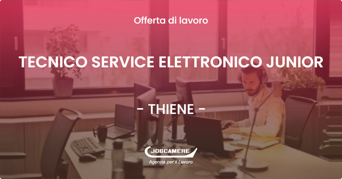 OFFERTA LAVORO - TECNICO SERVICE ELETTRONICO JUNIOR - THIENE