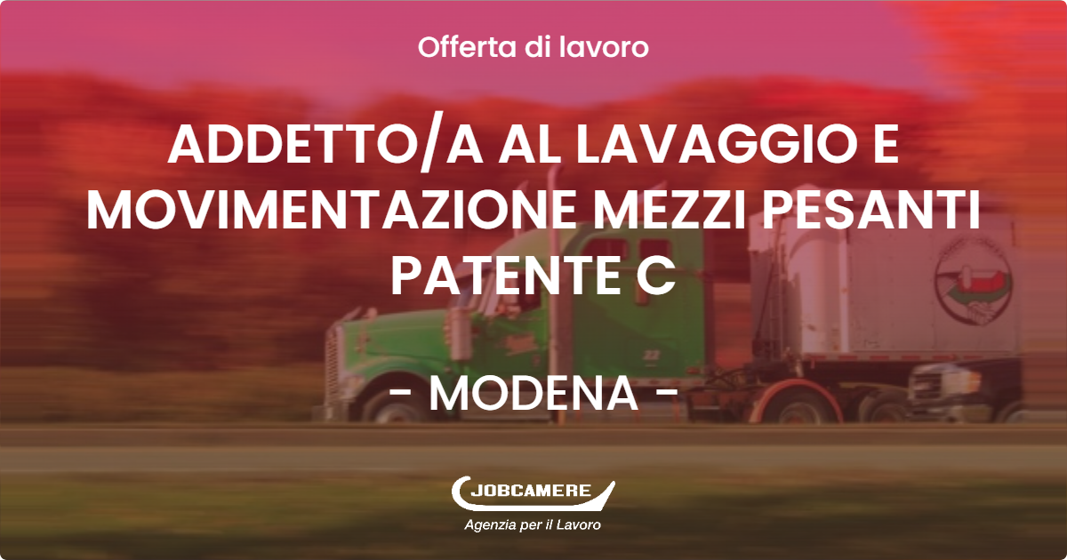 OFFERTA LAVORO - ADDETTO/A AL LAVAGGIO E MOVIMENTAZIONE MEZZI PESANTI PATENTE C - MODENA (MO)