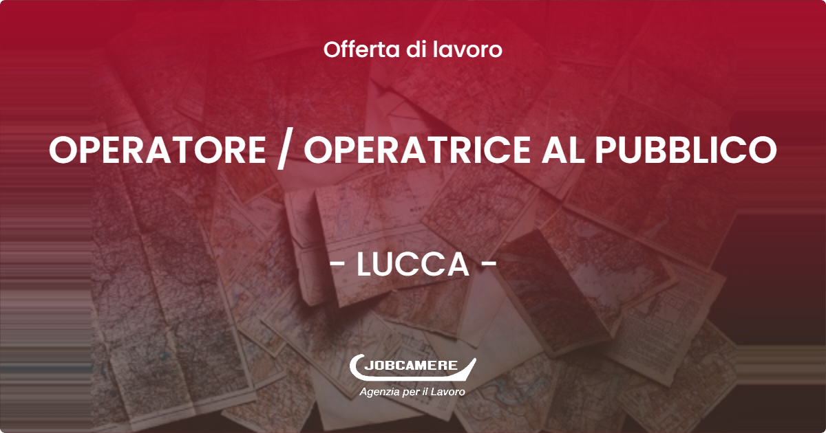 OFFERTA LAVORO - OPERATORE / OPERATRICE AL PUBBLICO - LUCCA (LU)