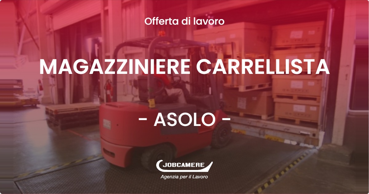 OFFERTA LAVORO - MAGAZZINIERE CARRELLISTA - ASOLO (TV)