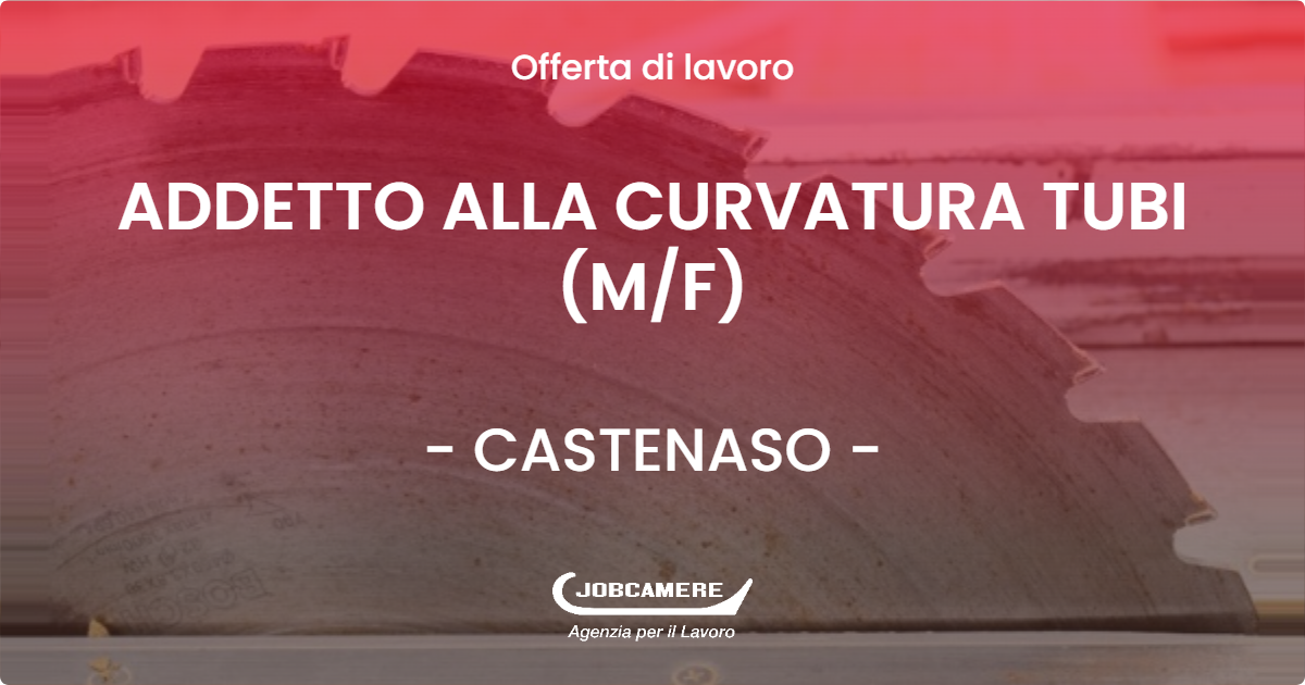 OFFERTA LAVORO - ADDETTO ALLA CURVATURA TUBI (MF) - CASTENASO