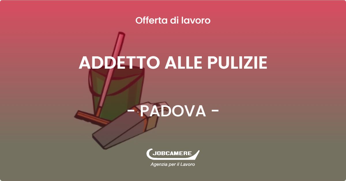 OFFERTA LAVORO - ADDETTO ALLE PULIZIE - PADOVA (PD)