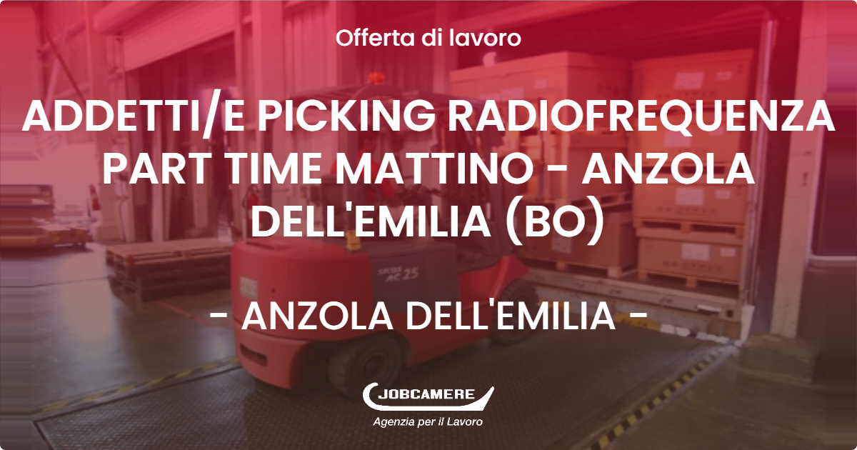 OFFERTA LAVORO - ADDETTI/E PICKING RADIOFREQUENZA PART TIME MATTINO - ANZOLA DELL'EMILIA (BO) - ANZOLA DELL'EMILIA (BO)