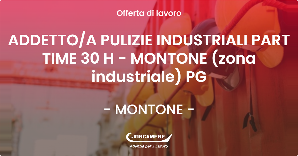 OFFERTA LAVORO - ADDETTO/A PULIZIE INDUSTRIALI PART TIME 30 H - MONTONE (zona industriale) PG - MONTONE (PG)