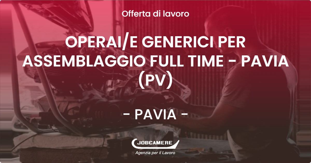 OFFERTA LAVORO - OPERAI/E GENERICI PER ASSEMBLAGGIO FULL TIME - PAVIA (PV) - PAVIA (PV)