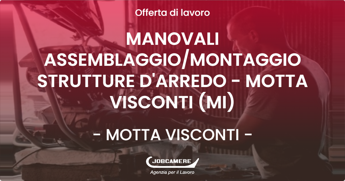 OFFERTA LAVORO - MANOVALI ASSEMBLAGGIO/MONTAGGIO  STRUTTURE D'ARREDO - MOTTA VISCONTI (MI) - MOTTA VISCONTI (MI)