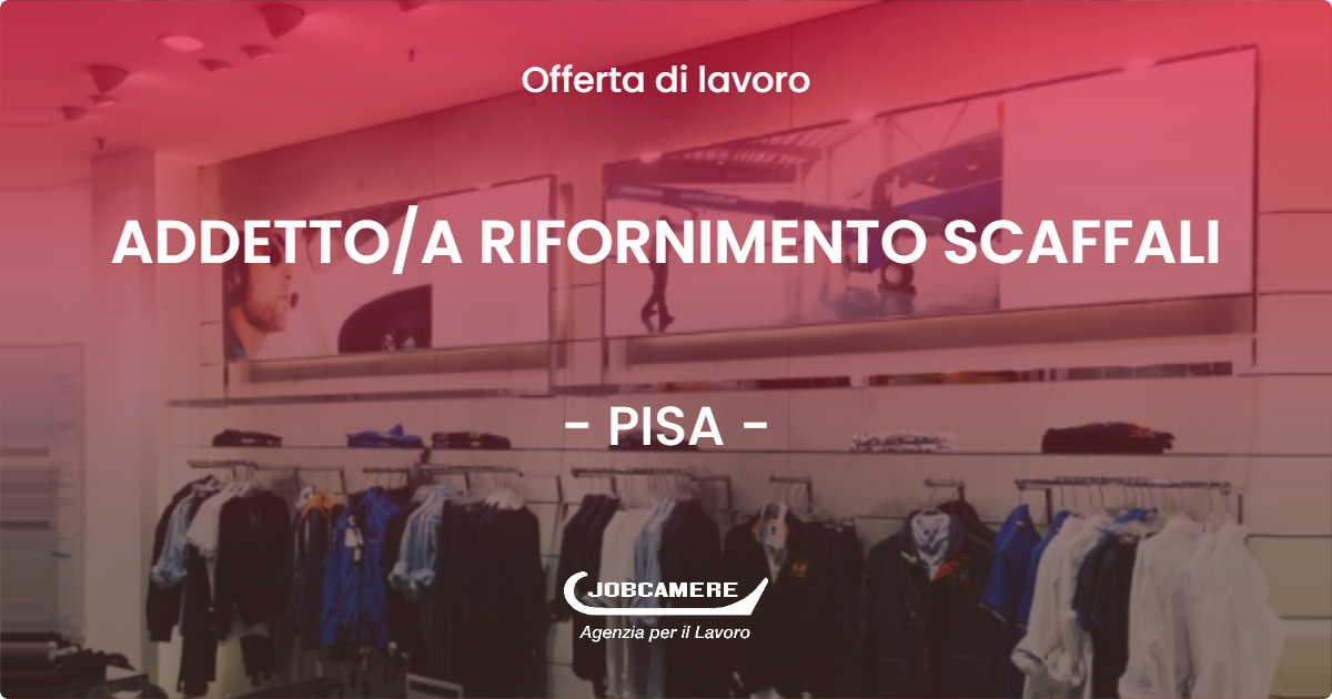 OFFERTA LAVORO - ADDETTO/A RIFORNIMENTO SCAFFALI - PISA (PI)