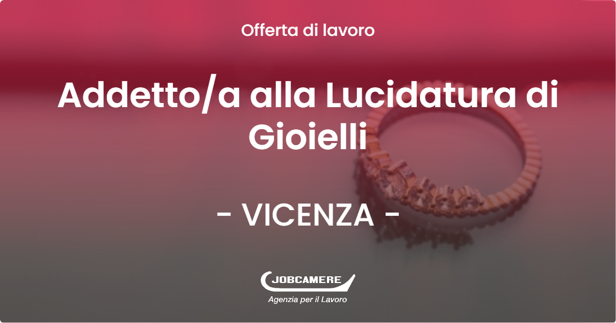 OFFERTA LAVORO - Addetto/a alla Lucidatura di Gioielli - VICENZA (VI)