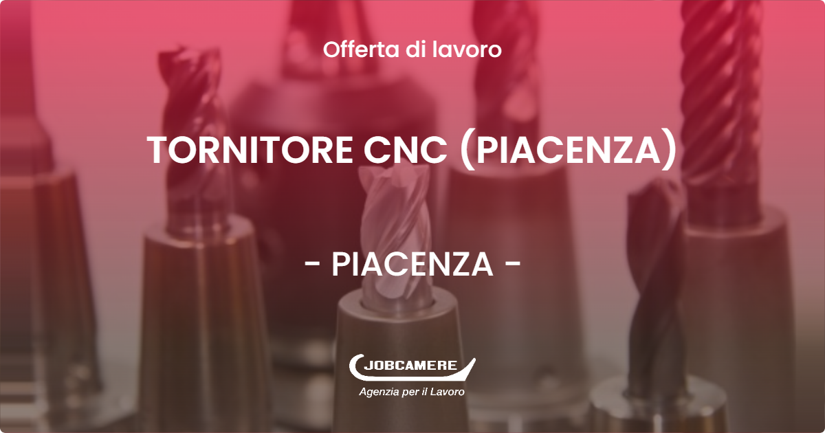 OFFERTA LAVORO - TORNITORE CNC (PIACENZA) - PIACENZA (PC)