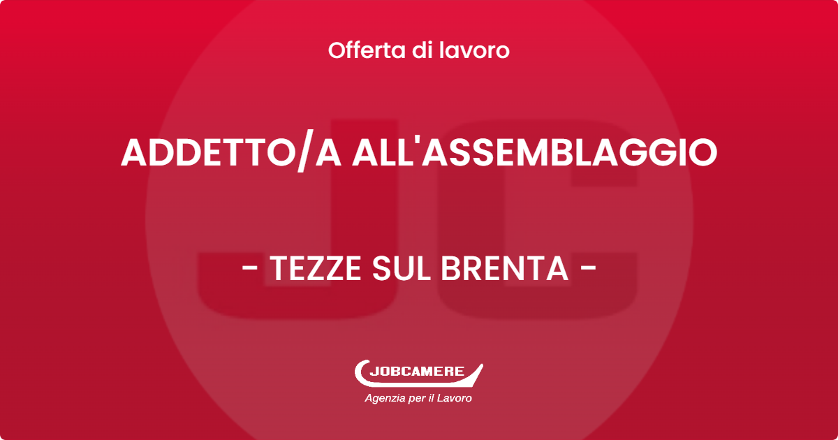 OFFERTA LAVORO - ADDETTO/A ALL'ASSEMBLAGGIO - TEZZE SUL BRENTA (VI)