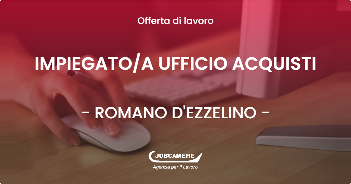 OFFERTA LAVORO - IMPIEGATO/A UFFICIO ACQUISTI - ROMANO D'EZZELINO (VI)