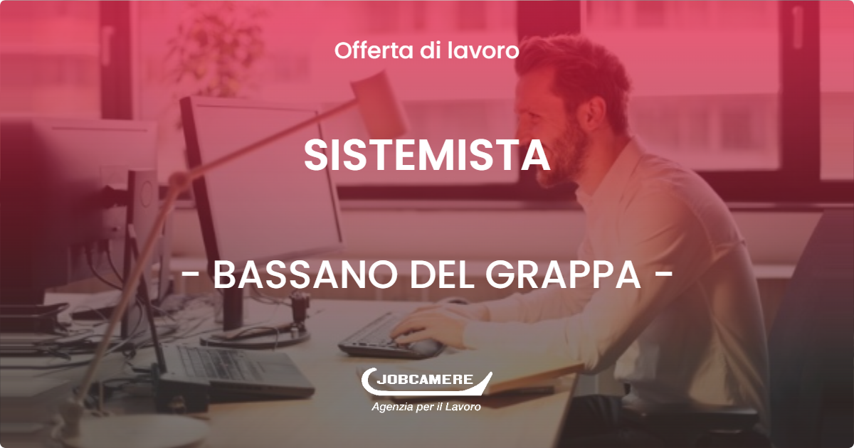 OFFERTA LAVORO - SISTEMISTA - BASSANO DEL GRAPPA (VI)