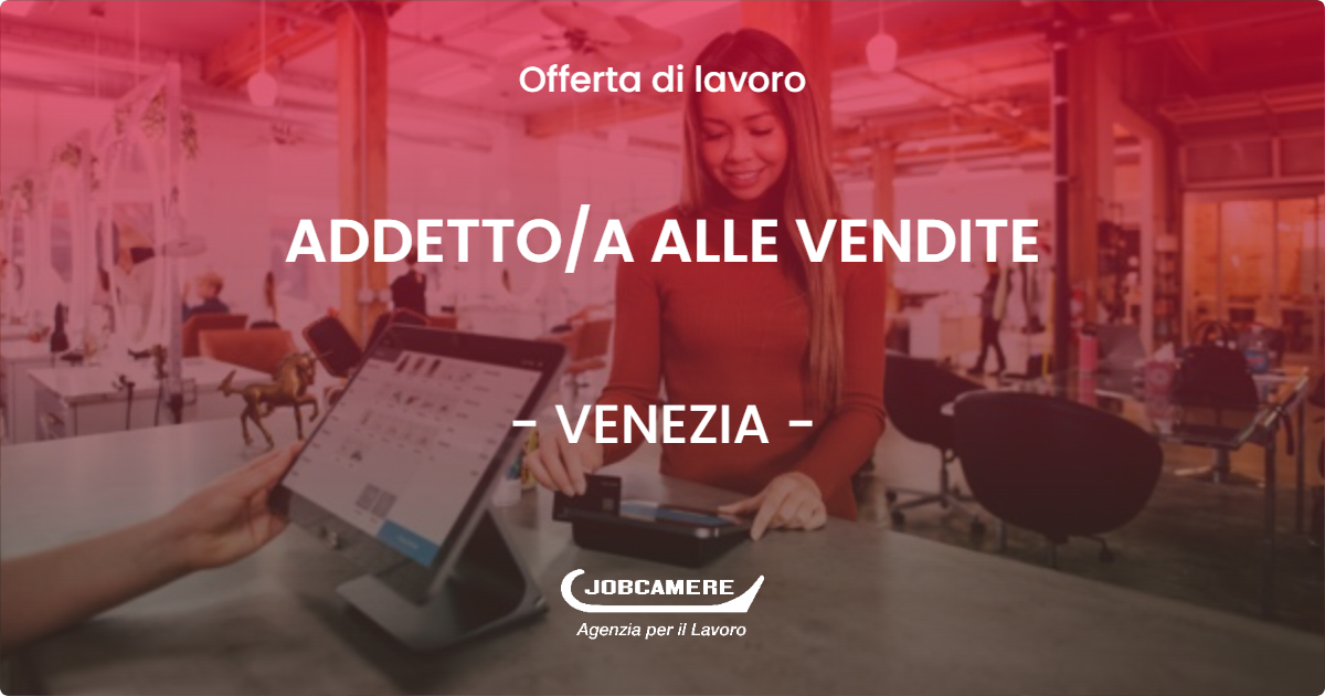 OFFERTA LAVORO - ADDETTO/A ALLE VENDITE - VENEZIA (VE)