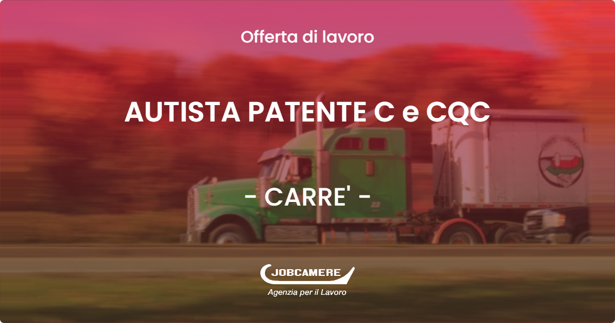 OFFERTA LAVORO - AUTISTA PATENTE C e CQC - CARRE'